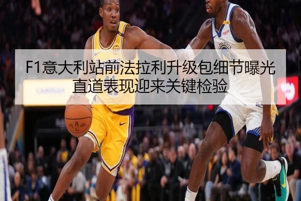 F1意大利站前法拉利升级包细节曝光直道表现迎来关键检验